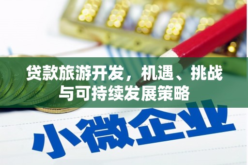 成武贷款旅游开发，机遇、挑战与可持续发展策略