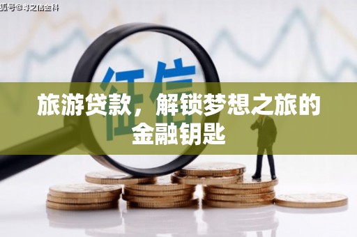 成武旅游贷款，解锁梦想之旅的金融钥匙