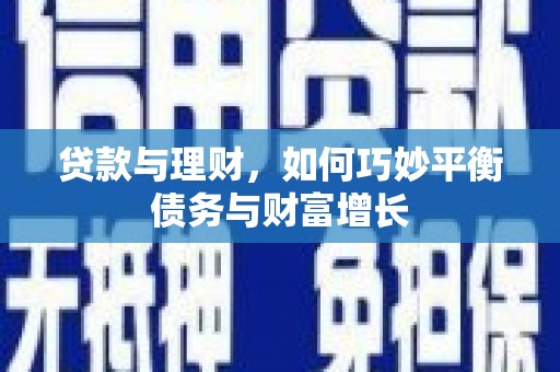 成武贷款与理财，如何巧妙平衡债务与财富增长