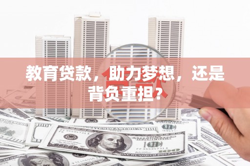 成武教育贷款，助力梦想，还是背负重担？