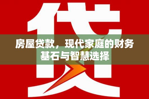 成武房屋贷款，现代家庭的财务基石与智慧选择
