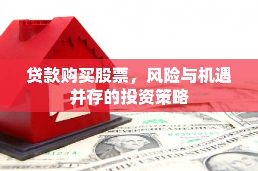 成武贷款购买股票，风险与机遇并存的投资策略