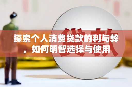 成武探索个人消费贷款的利与弊，如何明智选择与使用