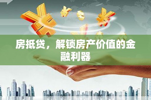 成武房抵贷，解锁房产价值的金融利器