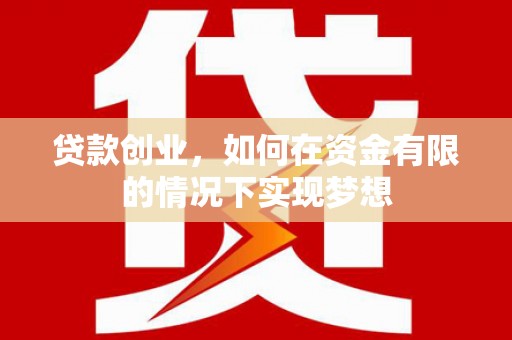 成武贷款创业，如何在资金有限的情况下实现梦想