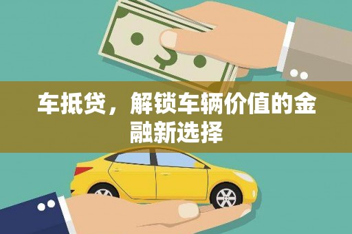 成武车抵贷，解锁车辆价值的金融新选择