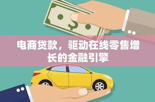 成武电商贷款，驱动在线零售增长的金融引擎