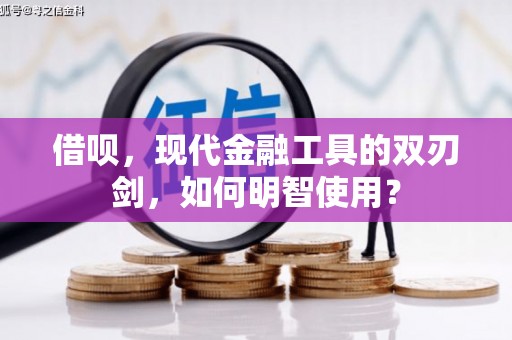 成武借呗，现代金融工具的双刃剑，如何明智使用？