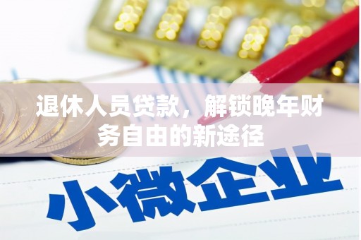 成武退休人员贷款，解锁晚年财务自由的新途径