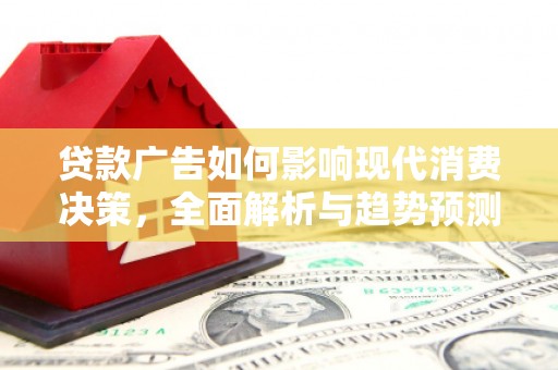 成武贷款广告如何影响现代消费决策，全面解析与趋势预测
