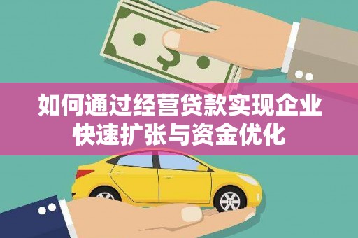 成武如何通过经营贷款实现企业快速扩张与资金优化