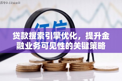 成武贷款搜索引擎优化，提升金融业务可见性的关键策略