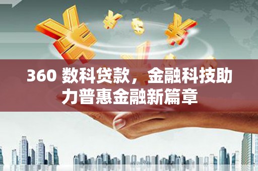 成武360 数科贷款，金融科技助力普惠金融新篇章
