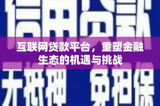 成武互联网贷款平台，重塑金融生态的机遇与挑战