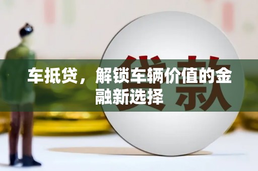 成武车抵贷，解锁车辆价值的金融新选择