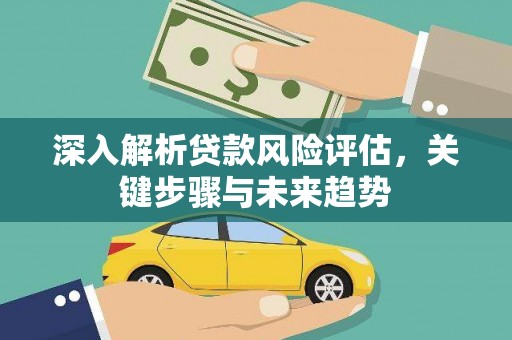 成武深入解析贷款风险评估，关键步骤与未来趋势