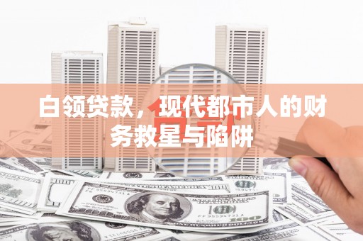 成武白领贷款，现代都市人的财务救星与陷阱