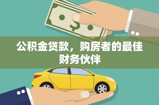 成武公积金贷款，购房者的最佳财务伙伴