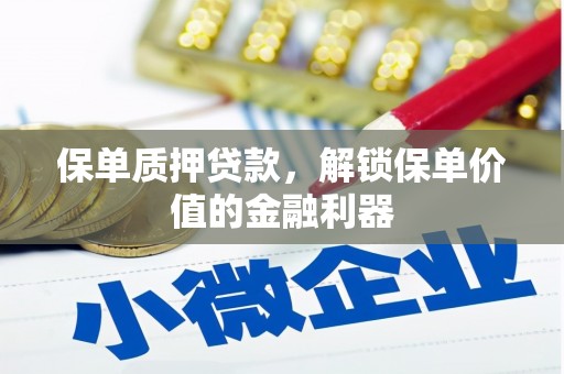 成武保单质押贷款，解锁保单价值的金融利器