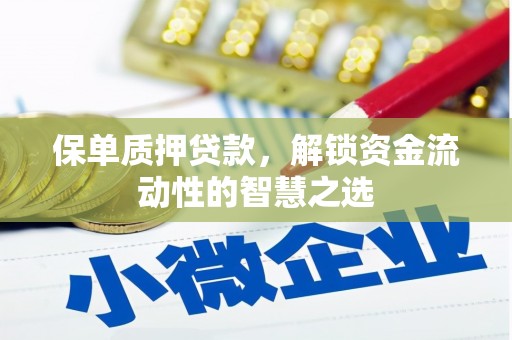 成武保单质押贷款，解锁资金流动性的智慧之选