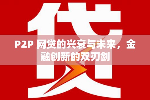 成武P2P 网贷的兴衰与未来，金融创新的双刃剑