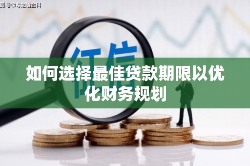 成武如何选择最佳贷款期限以优化财务规划
