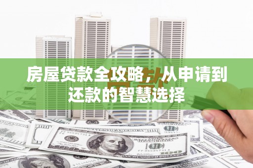 成武房屋贷款全攻略，从申请到还款的智慧选择