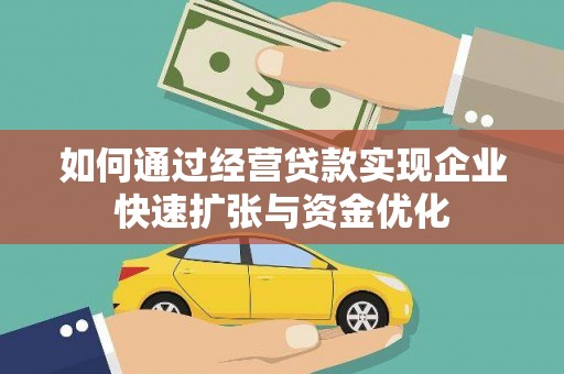 成武如何通过经营贷款实现企业快速扩张与资金优化