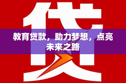 成武教育贷款，助力梦想，点亮未来之路