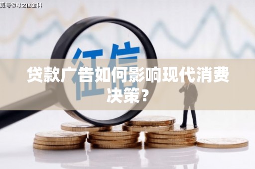 成武贷款广告如何影响现代消费决策？