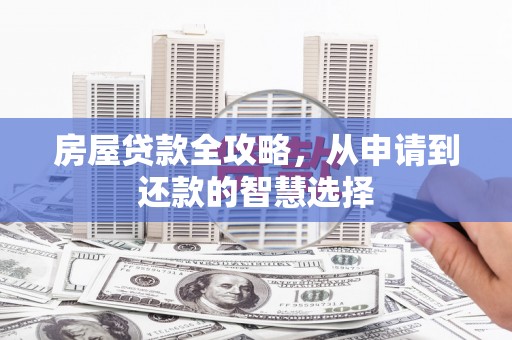 成武房屋贷款全攻略，从申请到还款的智慧选择