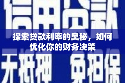 成武探索贷款利率的奥秘，如何优化你的财务决策