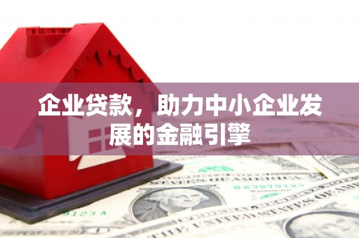 成武企业贷款，助力中小企业发展的金融引擎