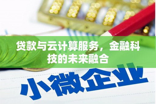 成武贷款与云计算服务，金融科技的未来融合