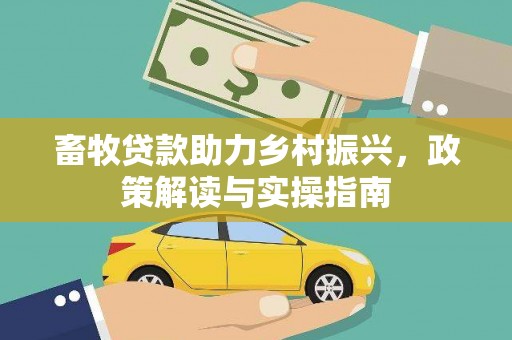 成武畜牧贷款助力乡村振兴，政策解读与实操指南