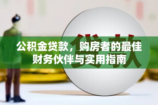成武公积金贷款，购房者的最佳财务伙伴与实用指南