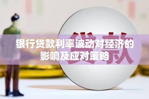 成武银行贷款利率波动对经济的影响及应对策略