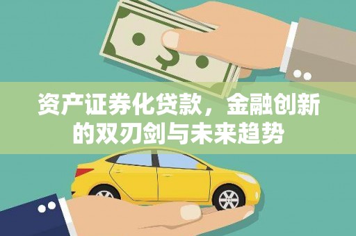 成武资产证券化贷款，金融创新的双刃剑与未来趋势