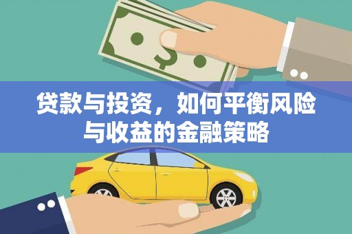 成武贷款与投资，如何平衡风险与收益的金融策略