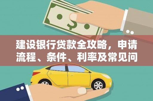 成武建设银行贷款全攻略，申请流程、条件、利率及常见问题解答