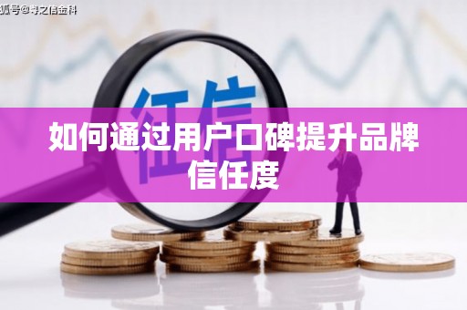 成武如何通过用户口碑提升品牌信任度